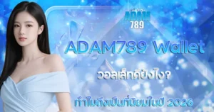 วอลเล็ตดียังไง? ADAM789 Wallet ทำไมถึงเป็นที่นิยมในปี 2026